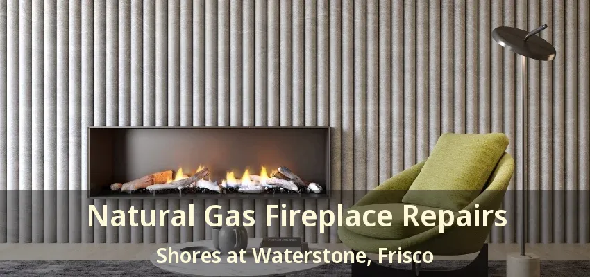 Natural Gas Fireplace Repairs Shores at Waterstone, Frisco - TX