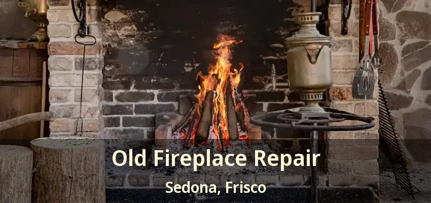 Old Fireplace Repair Sedona, Frisco - TX