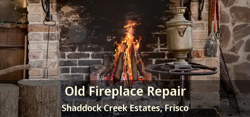 Old Fireplace Repair Shaddock Creek Estates, Frisco - TX