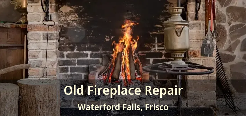Old Fireplace Repair Waterford Falls, Frisco - TX