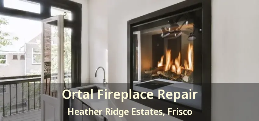 Ortal Fireplace Repair Heather Ridge Estates, Frisco - TX