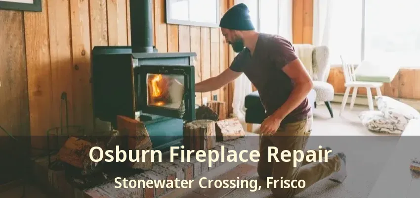 Osburn Fireplace Repair Stonewater Crossing, Frisco - TX