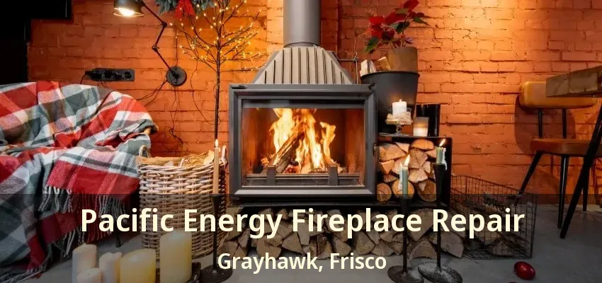 Pacific Energy Fireplace Repair Grayhawk, Frisco - TX
