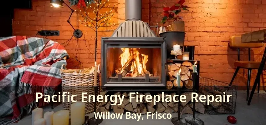 Pacific Energy Fireplace Repair Willow Bay, Frisco - TX