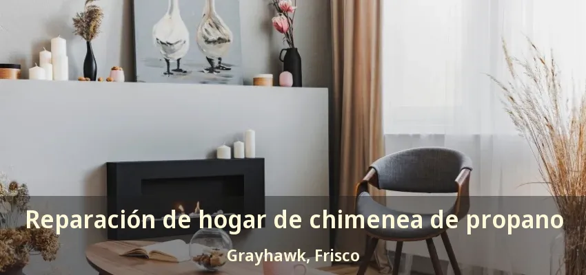 Reparación de hogar de chimenea de propano Grayhawk, Frisco - TX