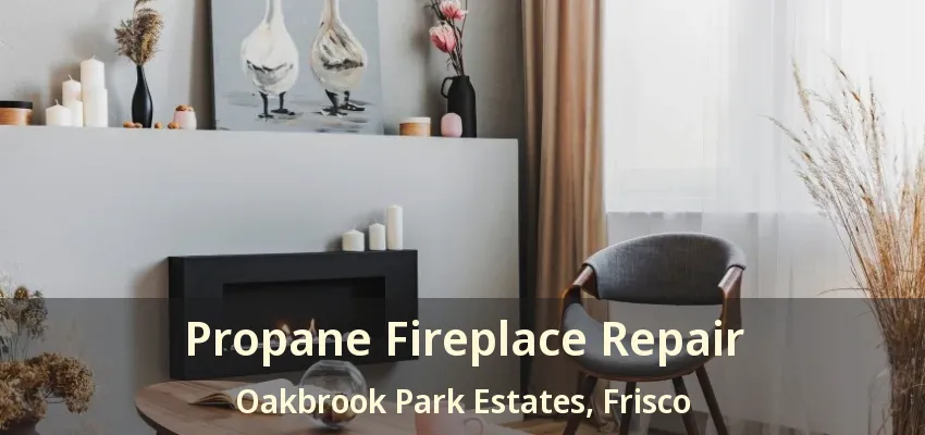 Propane Fireplace Repair Oakbrook Park Estates, Frisco - TX
