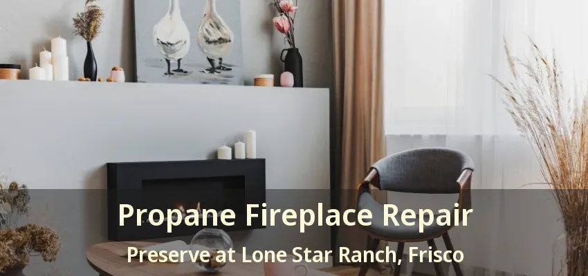 Propane Fireplace Repair Preserve at Lone Star Ranch, Frisco - TX