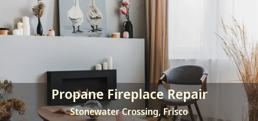 Propane Fireplace Repair Stonewater Crossing, Frisco - TX
