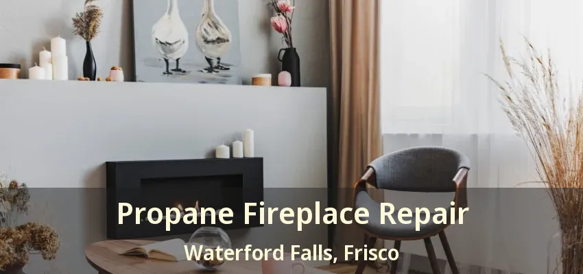 Propane Fireplace Repair Waterford Falls, Frisco - TX
