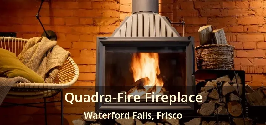 Quadra-Fire Fireplace Waterford Falls, Frisco - TX