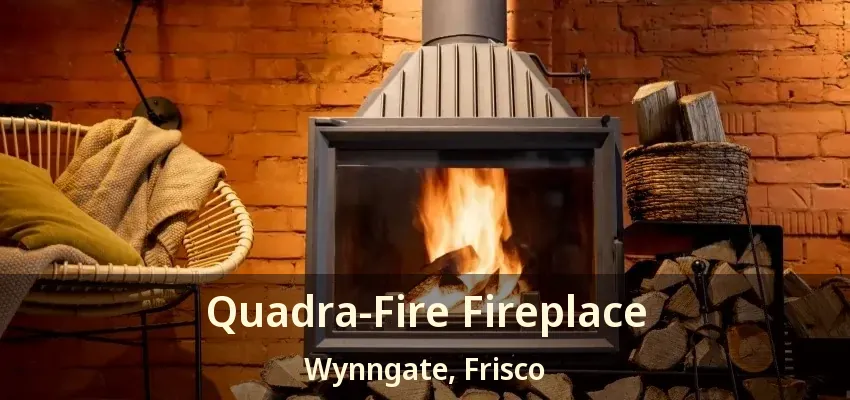 Quadra-Fire Fireplace Wynngate, Frisco - TX