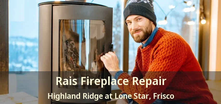 Rais Fireplace Repair Highland Ridge at Lone Star, Frisco - TX