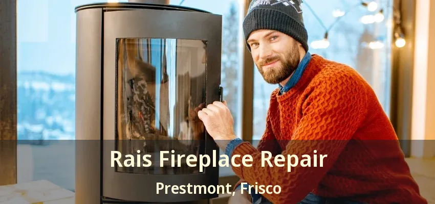 Rais Fireplace Repair Prestmont, Frisco - TX