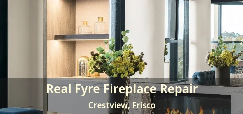 Real Fyre Fireplace Repair Crestview, Frisco - TX