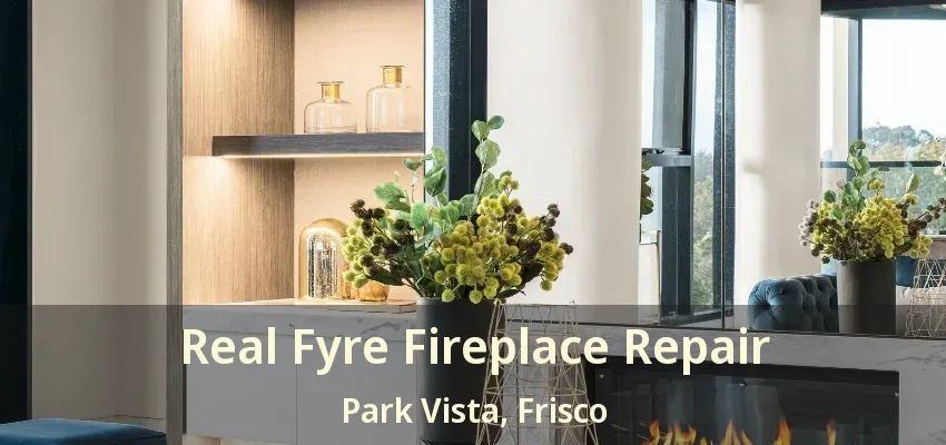 Real Fyre Fireplace Repair Park Vista, Frisco - TX
