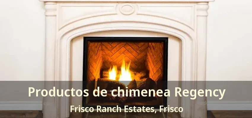 Productos de chimenea Regency Frisco Ranch Estates, Frisco - TX