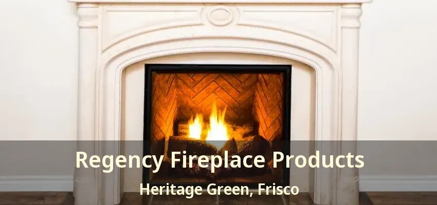 Regency Fireplace Products Heritage Green, Frisco - TX
