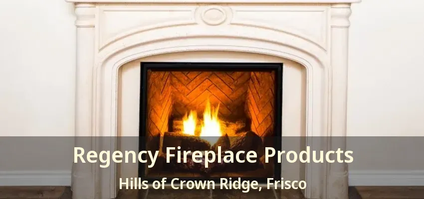 Regency Fireplace Products Hills of Crown Ridge, Frisco - TX