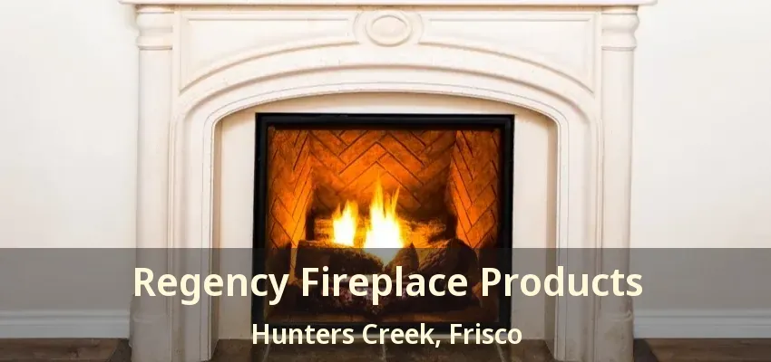 Regency Fireplace Products Hunters Creek, Frisco - TX