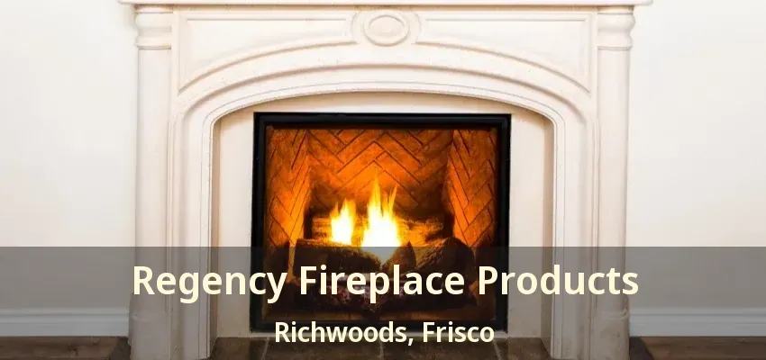 Regency Fireplace Products Richwoods, Frisco - TX