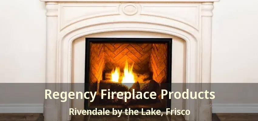 Regency Fireplace Products Rivendale by the Lake, Frisco - TX