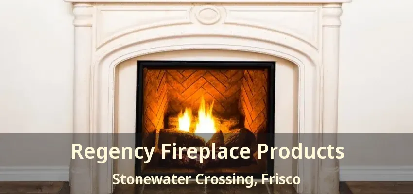 Regency Fireplace Products Stonewater Crossing, Frisco - TX