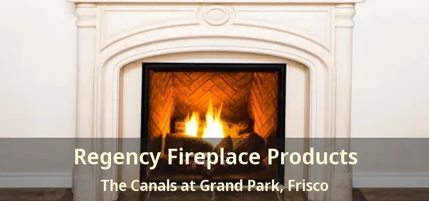 Regency Fireplace Products The Canals at Grand Park, Frisco - TX