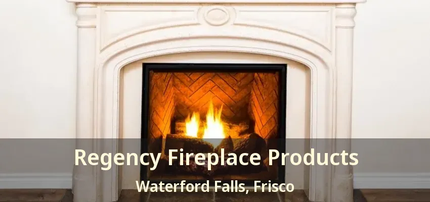 Regency Fireplace Products Waterford Falls, Frisco - TX