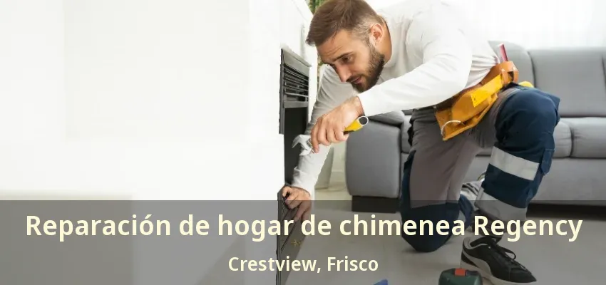 Reparación de hogar de chimenea Regency Crestview, Frisco - TX