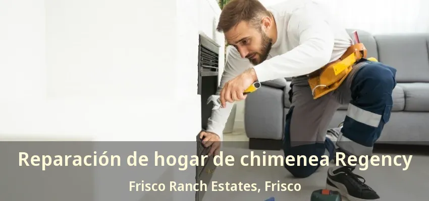 Reparación de hogar de chimenea Regency Frisco Ranch Estates, Frisco - TX Reparación de hogar de chimenea Regency Frisco Ranch Estates, Frisco - TX