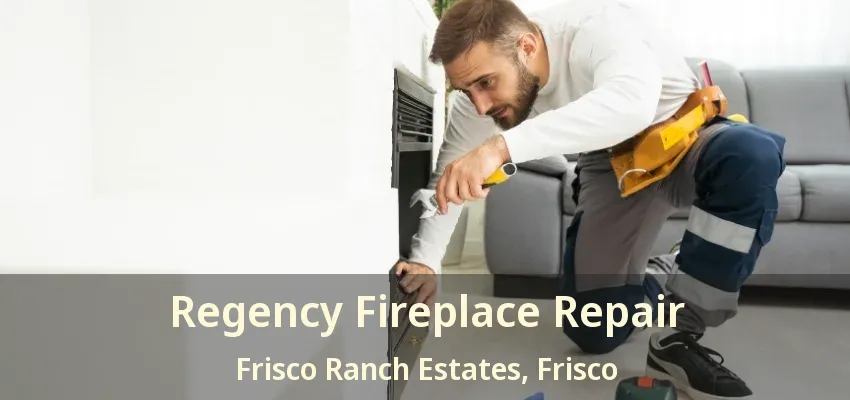Regency Fireplace Repair Frisco Ranch Estates, Frisco - TX