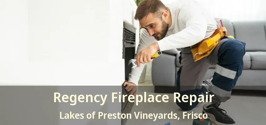 Regency Fireplace Repair Lakes of Preston Vineyards, Frisco - TX