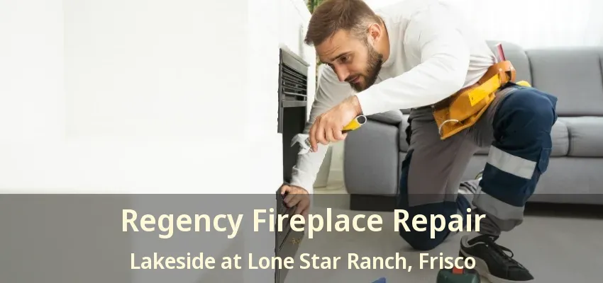 Regency Fireplace Repair Lakeside at Lone Star Ranch, Frisco - TX