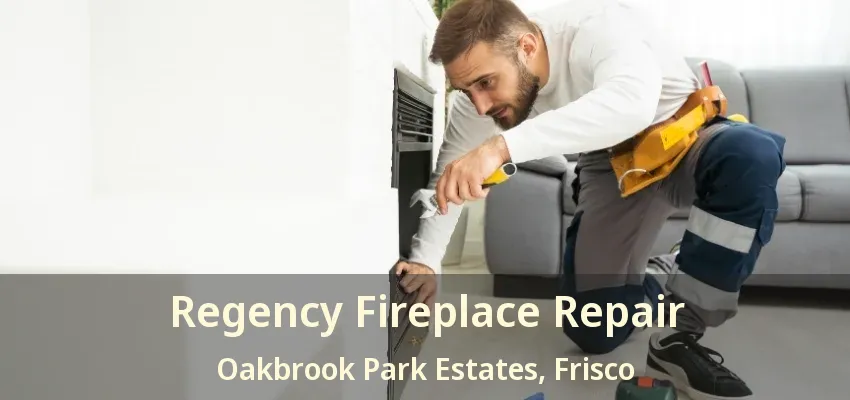 Regency Fireplace Repair Oakbrook Park Estates, Frisco - TX