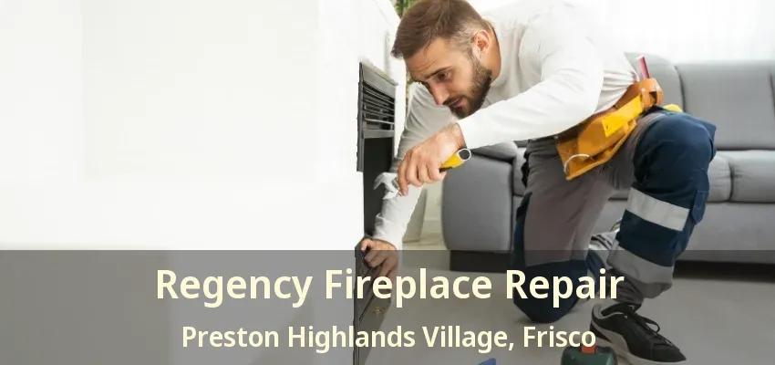 Regency Fireplace Repair Preston Highlands Village, Frisco - TX
