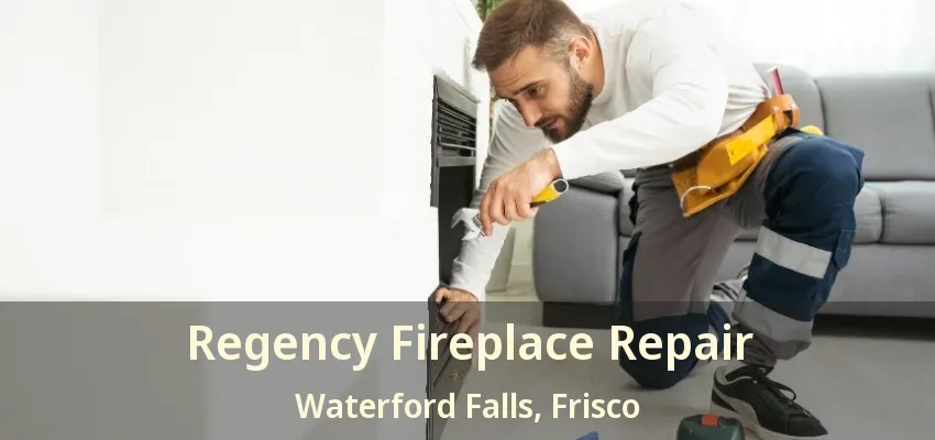Regency Fireplace Repair Waterford Falls, Frisco - TX