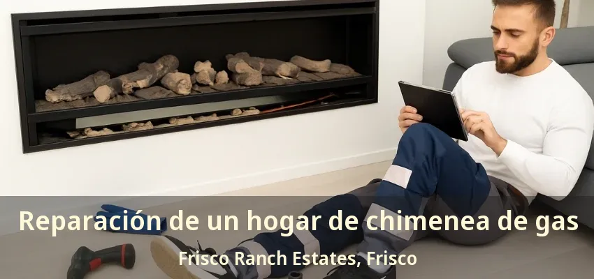 Reparación de un hogar de chimenea de gas Frisco Ranch Estates, Frisco - TX
