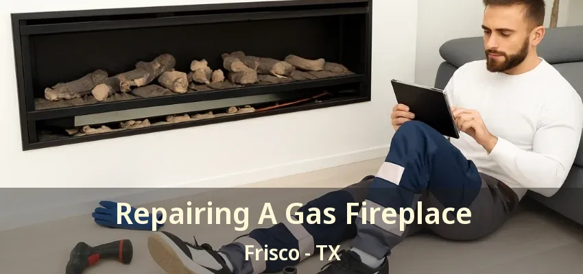 Repairing A Gas Fireplace Frisco - TX