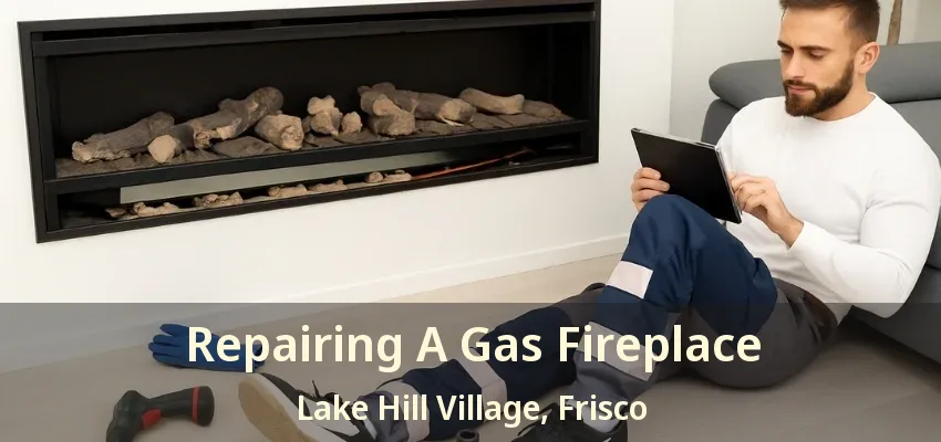 Repairing A Gas Fireplace Lake Hill Village, Frisco - TX