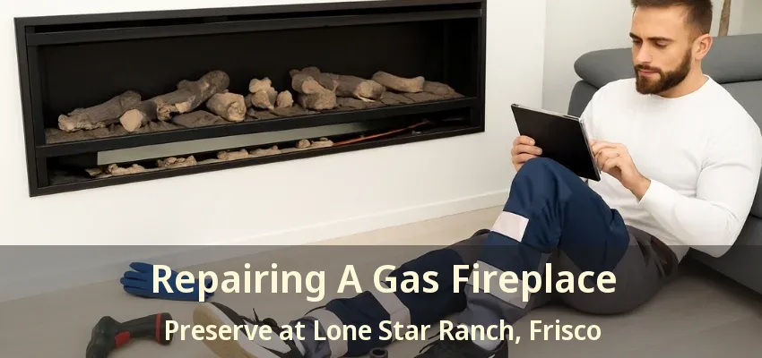 Repairing A Gas Fireplace Preserve at Lone Star Ranch, Frisco - TX