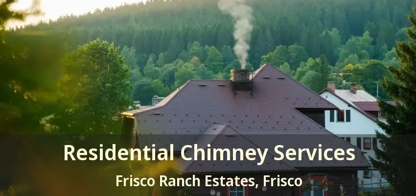Residential Chimney Services Frisco Ranch Estates, Frisco - TX