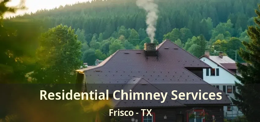 Residential Chimney Services Frisco - TX