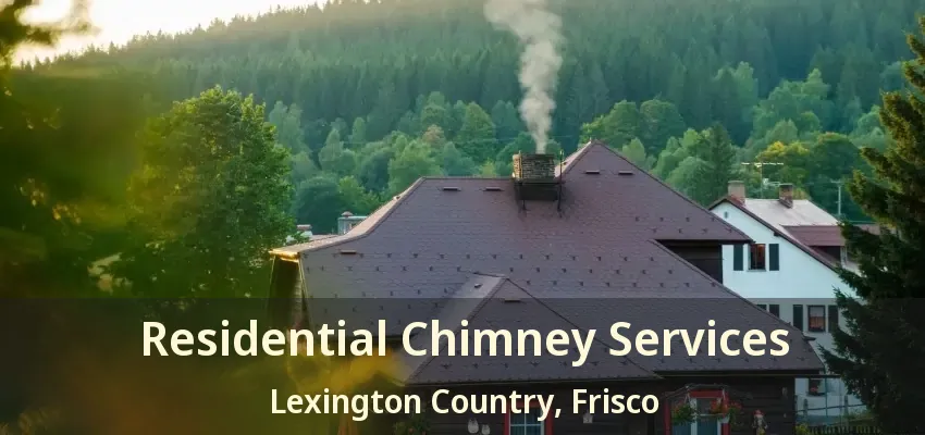 Residential Chimney Services Lexington Country, Frisco - TX