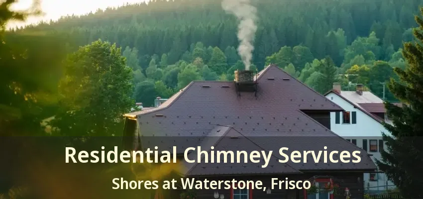 Residential Chimney Services Shores at Waterstone, Frisco - TX