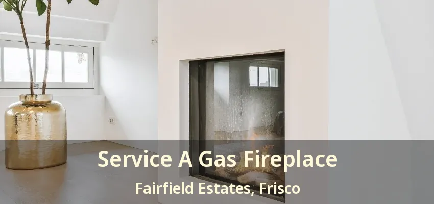 Service A Gas Fireplace Fairfield Estates, Frisco - TX