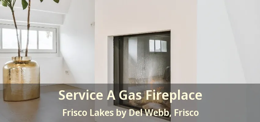 Service A Gas Fireplace Frisco Lakes by Del Webb, Frisco - TX