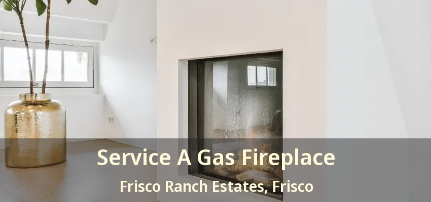 Service A Gas Fireplace Frisco Ranch Estates, Frisco - TX