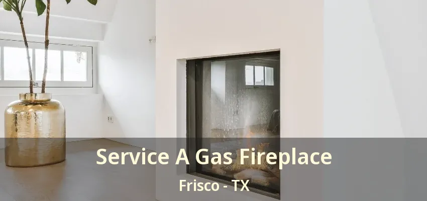 Service A Gas Fireplace Frisco - TX