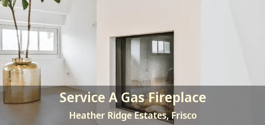 Service A Gas Fireplace Heather Ridge Estates, Frisco - TX