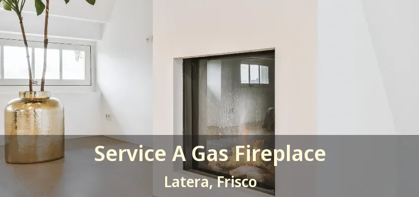 Service A Gas Fireplace Latera, Frisco - TX